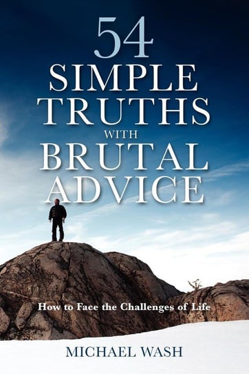 54 Simple Truths with Brutal Advice - How to Face the Challenges of Life Wash Michael