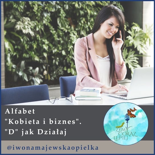 #546 Alfabet “Kobieta i biznes”. “D” jak działaj. - Żyjmy Coraz Lepiej - podcast - audiobook Kniat Tomek, Majewska-Opiełka Iwona