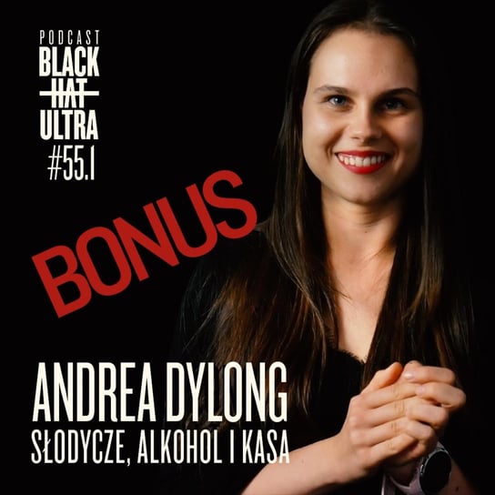 #55.1 Andrea Dylong: dietetyczka - słodycze, alkohol i kasa - Black Hat Ultra - podcast Dąbkowski Kamil