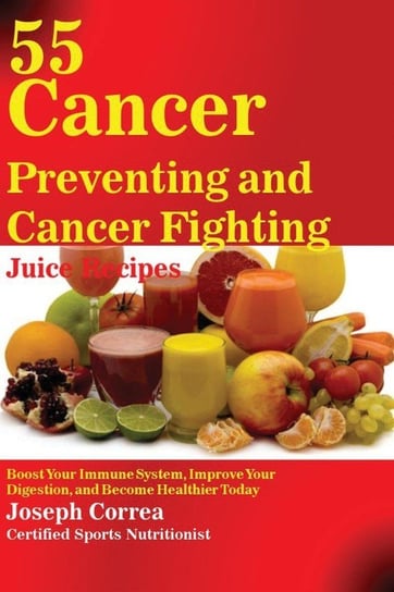 55 Cancer Preventing and Cancer Fighting Juice Recipes Correa Joseph