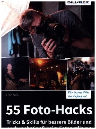 55 Foto-Hacks - Tricks & Skills für bessere Bilder und noch mehr Spaß beim Fotografieren BILDNER Verlag