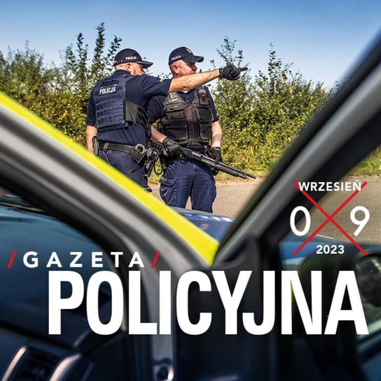 #55 Gazeta Policyjna - 09.2023 - Wspólnie bezpieczni - podcast - audiobook Opracowanie zbiorowe