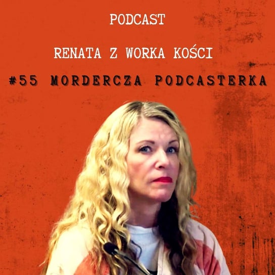 #55 Mordercza podcasterka - Renata z Worka Kości - podcast Renata Kuryłowicz