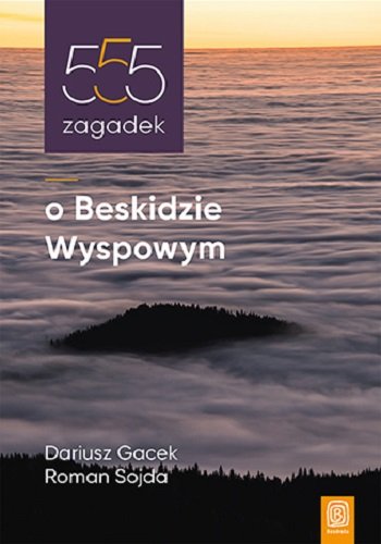 555 zagadek o Beskidzie Wyspowym Gacek Dariusz, Roman Sojda