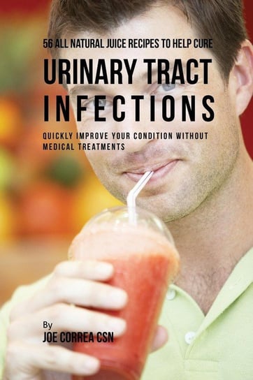 56 All Natural Juice Recipes to Help Cure Urinary Tract Infections Correa Joe