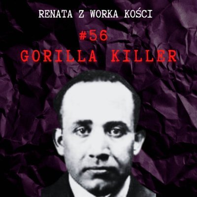 #56 Gorilla Killer - Renata z Worka Kości - podcast Renata Kuryłowicz