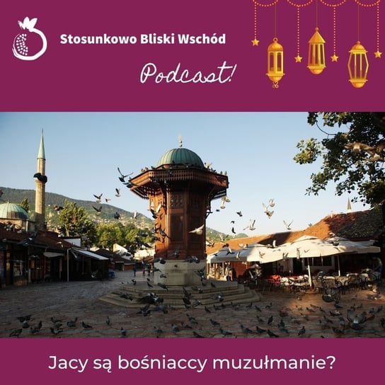 #56 Jacy są bośniaccy muzułmanie? - Stosunkowo Bliski Wschód - podcast Katulski Jakub, Zębala Dominika