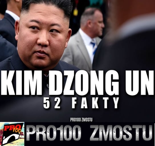 #56 Kim Dzong Un – 52 fakty - Pro100 Zmostu - podcast Sobolewski Michał
