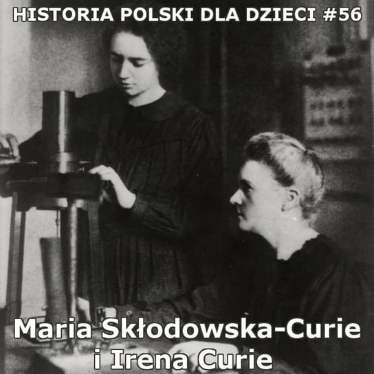 #56 Maria Skłodowska-Curie - Historia Polski dla dzieci - podcast Borowski Piotr