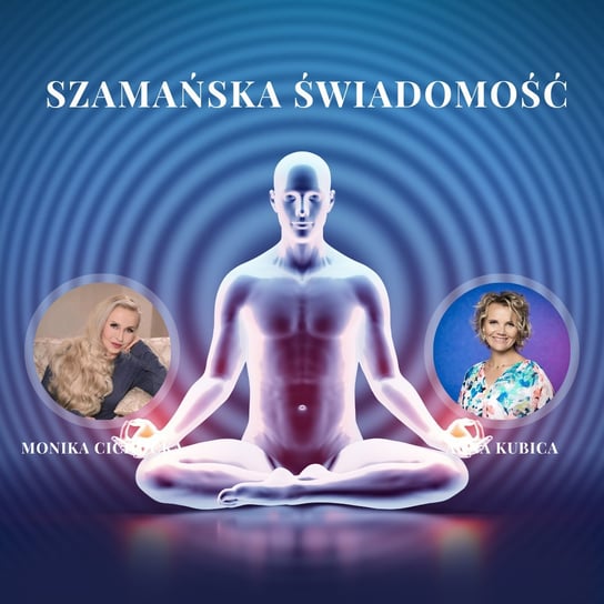 #56 „Szamańska świadomość”Świadomość, Dwupunkt, Fizyka Kwantowa | Monika Cichocka, Anna Kubica - Monika Cichocka Wysoka Świadomość - podcast - audiobook Cichocka Monika