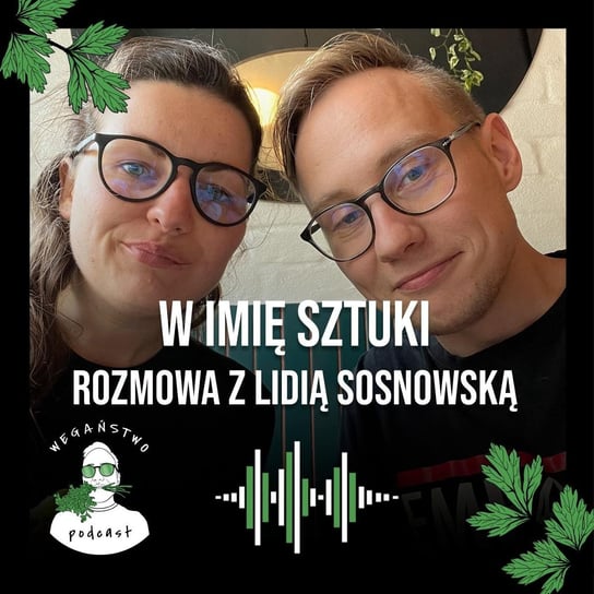 #56 W imię sztuki. Rozmowa z Lidią Sosnowską - Wegaństwo - podcast Adrian Sosnowski