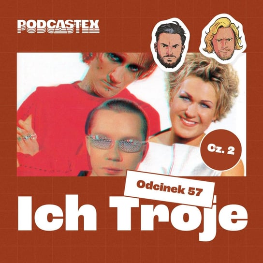 #57 Ich Troje, cz. 2 - Podcastex - podcast o latach 90 - podcast Przybyszewski Bartek, Witkowski Mateusz