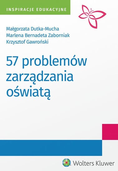 57 problemów zarządzania óświatą Dutka-Mucha Małgorzata, Gawroński Krzysztof, Zaborniak Marlena