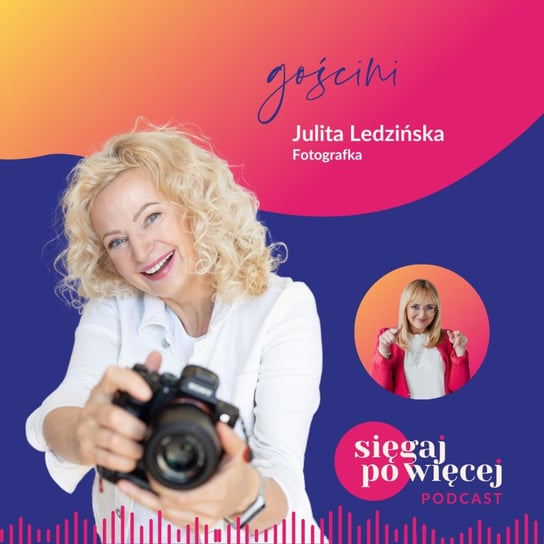 #57 Rozmowa z Julitą Ledzińską, fotografką, o zmianie kariery w dojrzałym wieku - Sięgaj po więcej - podcast Faliszewska Malwina