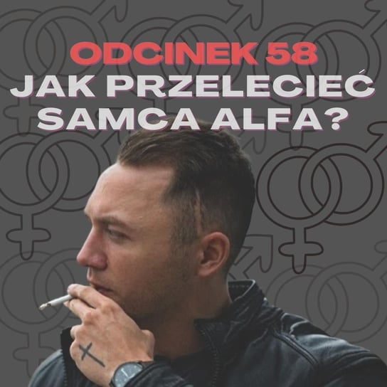 #58 #58 – JAK PRZELECIEĆ SAMCA ALFA? [+18] Mateusz Płocha, Szymon Żurawski