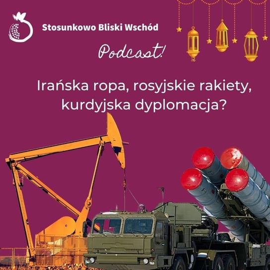 #58 Irańska ropa, rosyjskie rakiety, kurdyjska dyplomacja? - Stosunkowo Bliski Wschód - podcast Katulski Jakub, Zębala Dominika