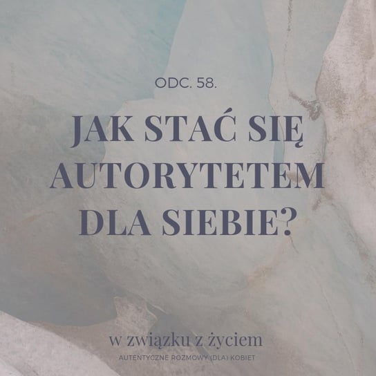 #58 Jak stać się AUTORYTETEM dla samej siebie? - W związku z życiem - Autentyczne rozmowy (dla) kobiet - podcast Piekarska Agnieszka