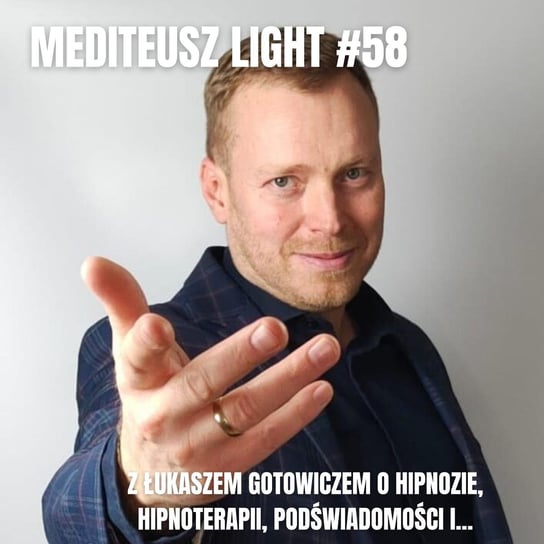 #58 Light - Łukasz Gotowicz. O hipnozie, hipnoterapii, podświadomości i... - MEDITEUSZ - podcast Opracowanie zbiorowe