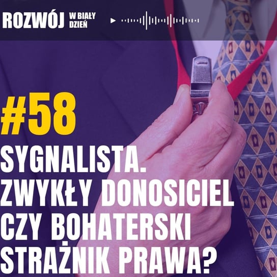 #58 Sygnalista. Zwykły donosiciel, czy bohaterski strażnik prawa? - Rozwój w Biały Dzień - podcast - audiobook Kurcewicz Żaneta