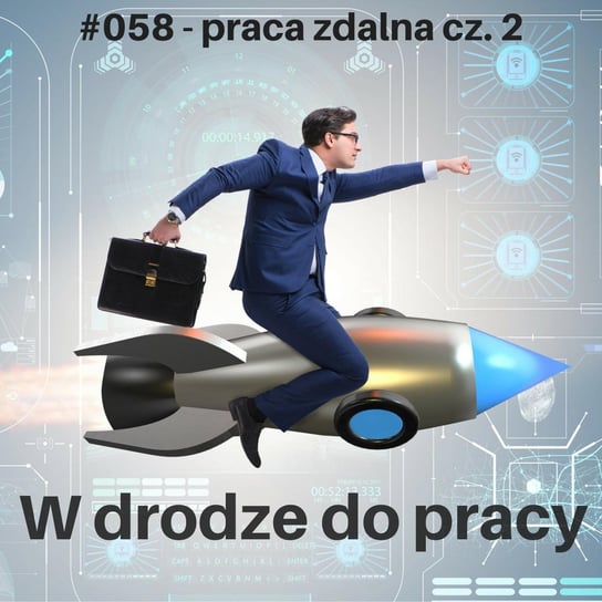 #58 Zdalny zespół, czyli praca zdalna, cz. 2 - W drodze do pracy - podcast Kądziołka Marcin