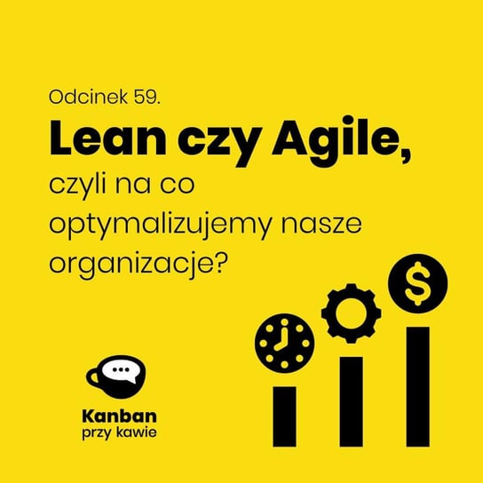 #59 Agile czy Lean, czyli na co optymalizujemy nasze organizacje? - Kanban przy kawie - podcast Orszewski Radosław