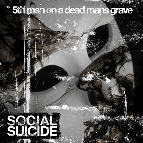5th Man on a Dead Mans Grave Social Suicide