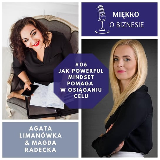 #6 Jak powerful mindset pomaga w osiąganiu celów rozmowa z Magdą Radecką - Miękko o biznesie - podcast Limanówka Agata