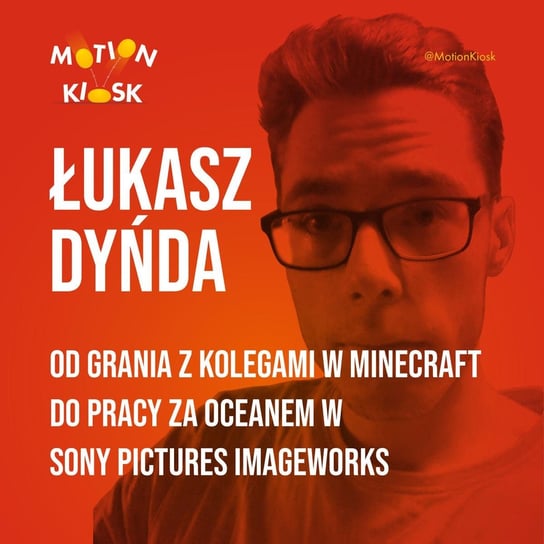 #6 Łukasz Dyńda - Od grania z kolegami w Minecraft do pracy za oceanem w Sony Pictures Imageworks - Motion Kiosk - podcast Ciereszyński Piotr