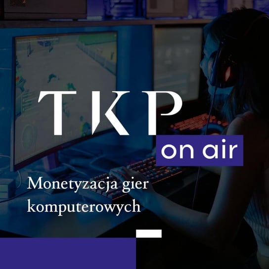 #6 Monetyzacja gier komputerowych - TKP on air - podcast Opracowanie zbiorowe
