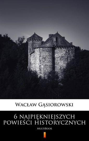 6 najpiękniejszych powieści historycznych Gąsiorowski Wacław