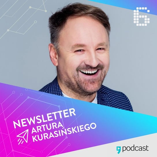 #6 Newsletter Artura Kurasińskiego - podcastt Kurasiński Artur