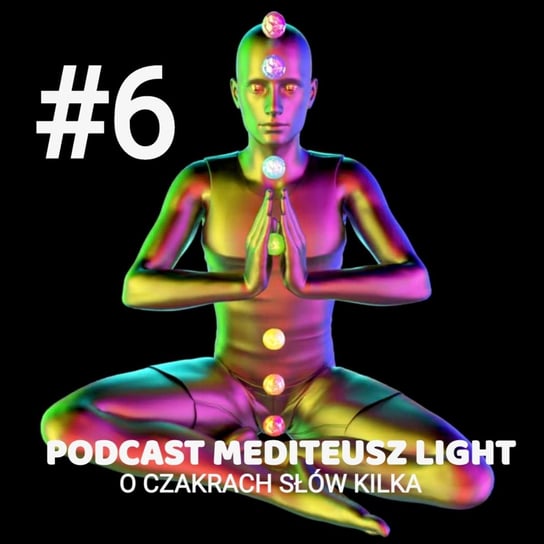 #6 Podcast Mediteusz Light / O czakrach słów kilka / Czyli jak używać nagran czakralia - MEDITEUSZ - podcast Opracowanie zbiorowe