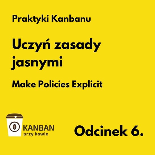 #6 Praktyki Kanbanu - Uczyń zasady jasnymi - Kanban przy kawie - podcast Orszewski Radosław