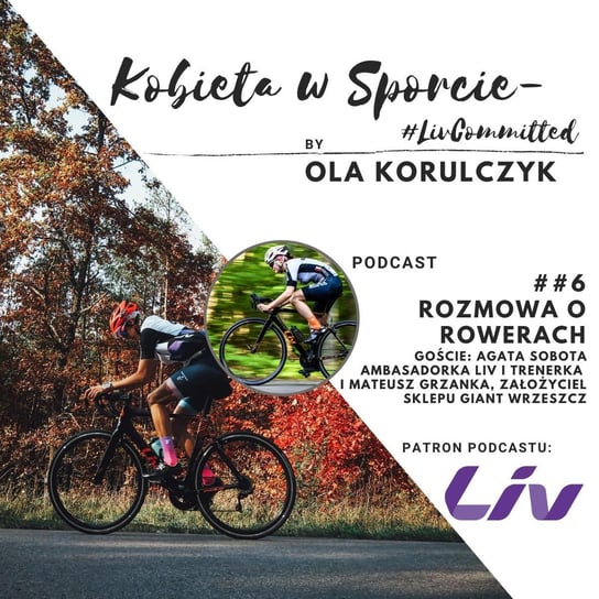 #6  Rozmowa o rowerach. Jak wybrać rower dla kobiety, na co zwrócić uwagę? Goście: Agata Sobota i Mateusz Grzanka - Kobieta w Sporcie - #LivCommitted - podcast Korulczyk Ola