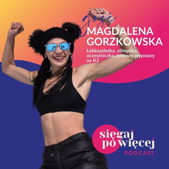 #6 Rozmowa z Magdaleną Gorzkowską, lekkoatletką i himalaistką o zimowej wyprawie na K2 oraz o niezłomności, wytrwałości i celach, które nakręcają ją do działania. - Sięgaj po więcej - podcast Faliszewska Malwina