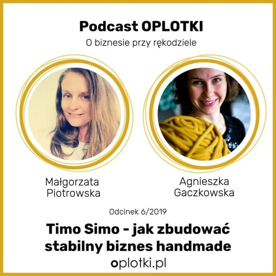 # 6 Timo Simo jak zbudować stabilny biznes handmade -  2019 - Oplotki - biznes przy rękodziele - podcast Gaczkowska Agnieszka