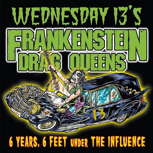 6 Years, 6 Feet Under The Influence (Re-Issue) Wednesday 13's Frankenstein Drag Queens