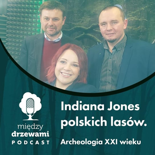 #60 Indiana Jones polskich lasów. Archeologia XXI wieku [dr K. Stereńczak, dr R. Zapłata] - Między drzewami - podcast Opracowanie zbiorowe