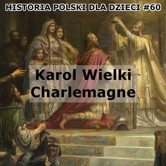 #60 Karol Wielki - Historia Polski dla dzieci - podcast Borowski Piotr