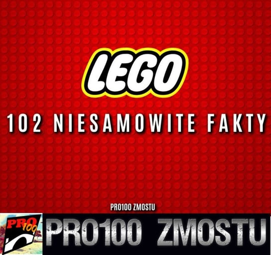 #60 LEGO – 102 niesamowite fakty - Pro100 Zmostu - podcast - audiobook Sobolewski Michał