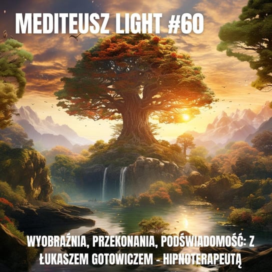 #60 Light - Wyobraźnie, przekonania, podświadoość: Z Łukaszem Gotowiczem - Hipnoterapeutą - MEDITEUSZ - podcast - audiobook Opracowanie zbiorowe