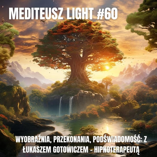#60 Light - Wyobraźnie, przekonania, podświadoość: Z Łukaszem Gotowiczem - Hipnoterapeutą - MEDITEUSZ - podcast Opracowanie zbiorowe