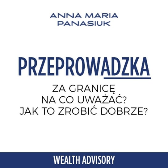 #60 Przeprowadzka za granicę: jak zbudować nową rezydencję podatkową i zachować powiązania z Polską? - Wealth Advisory - Anna Maria Panasiuk - podcast Panasiuk Anna Maria