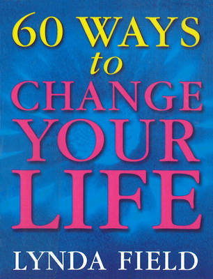 60 Ways To Change Your Life Field Lynda