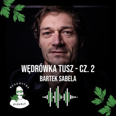 #60 Wędrówka tusz - cz. 2. Bartek Sabela - Wegaństwo - podcast Adrian Sosnowski