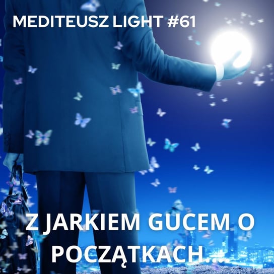 #61 Light - Z Jarkiem Gucem o początkach przygody z rozwojem osobistym.....czyli weterani... - MEDITEUSZ - podcast Opracowanie zbiorowe