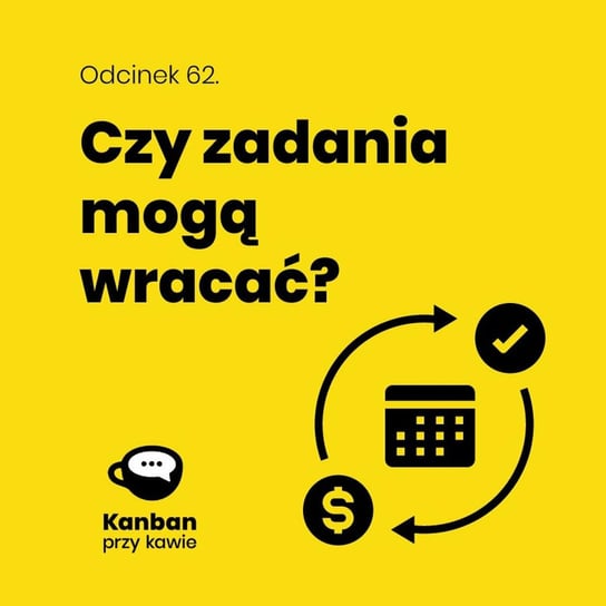 #62 Czy zadania mogą wracać? - Kanban przy kawie - podcast Orszewski Radosław