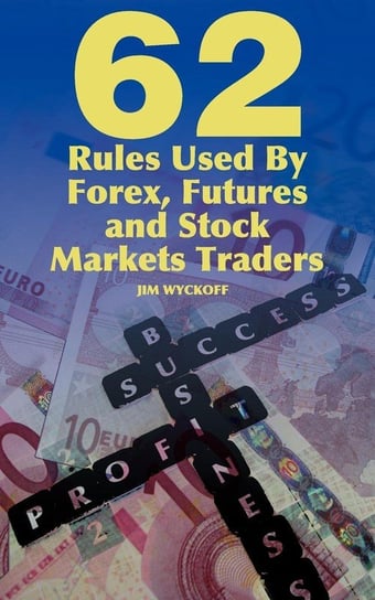 62 Rules Used By Forex, Futures and Stock Markets Traders Jim Wyckoff