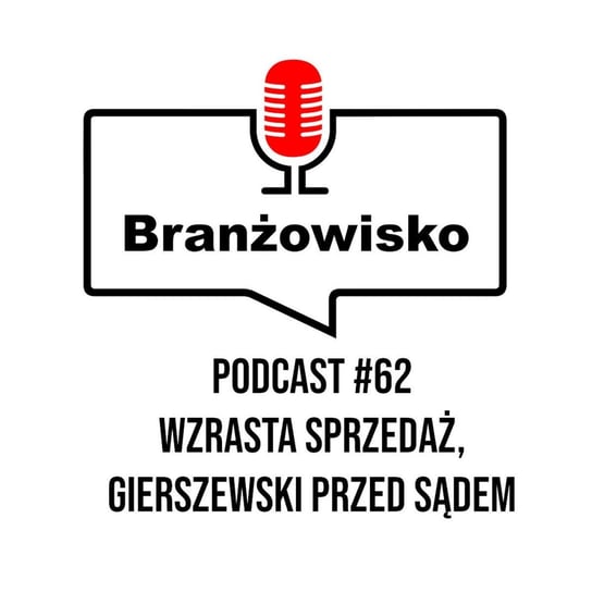 #62 Wzrasta sprzedaż. Gierszewski przed sądem. - Branżowisko - podcast Opracowanie zbiorowe