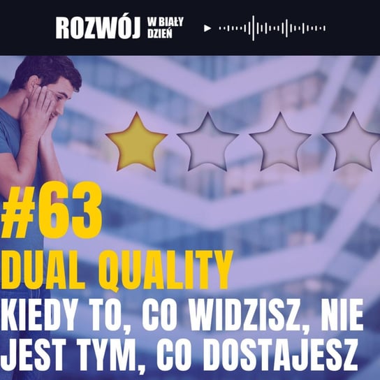 #63 Dual Quality. Kiedy to, co widzisz, nie jest tym, co dostajesz - Rozwój w Biały Dzień - podcast Kurcewicz Żaneta